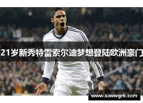 21岁新秀特雷索尔迪梦想登陆欧洲豪门